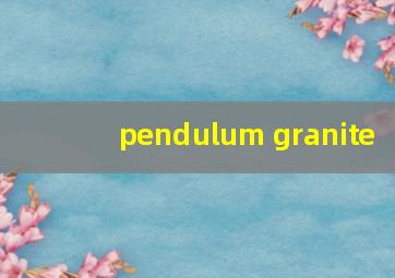 pendulum granite